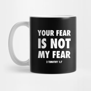 Your fear is not my fear, from 2 Timothy 1;7 white text Mug